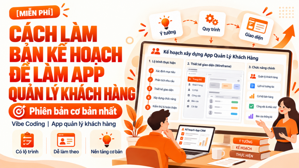 [MIỄN PHÍ] Cách làm bản kế hoạch để làm App quản lý khách hàng - Vibe Coding - Phiên bản cơ bản nhất